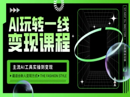 AI玩转一线变现课程，主流AI工具实操到变现，玩转AI自媒体，打爆你的线上流量-氢气球网创资源库