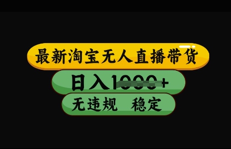 最新淘宝无人直播带货，日入几张，不违规不封号稳定，3月中旬研究的独家技术，操作简单【揭秘】-氢气球网创资源库