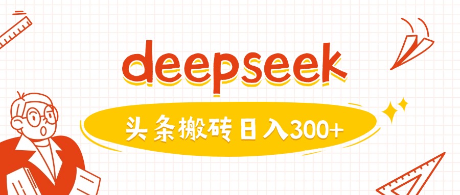 利用deepseek分钟一篇图文，做头条日入3张-氢气球网创资源库