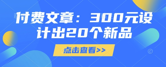 付费文章：300元设计出20个新品-氢气球网创资源库
