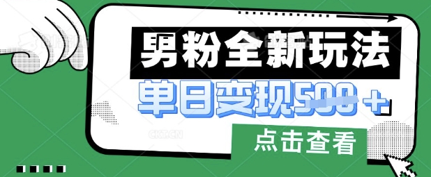 最新男粉暴力变现项目实操版教程，小白也能轻松上手，月入1w【揭秘】-氢气球网创资源库