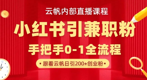 云帆内部直播课，小红书引流兼职粉教程，日引500+月变现过W-氢气球网创资源库