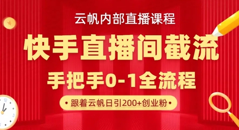 云帆内部直播课·快手直播间截流玩法，日引100+创业粉-氢气球网创资源库