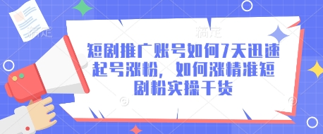 短剧推广账号如何7天迅速起号涨粉，如何涨精准短剧粉实操干货-氢气球网创资源库