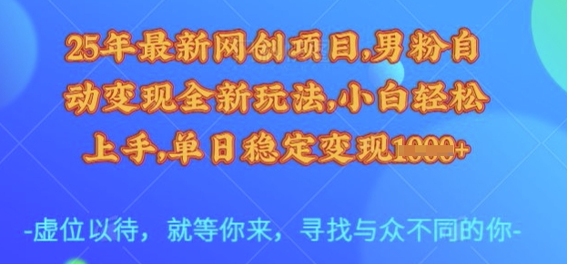 25年最新网创项目，男粉自动变现全新玩法，小白轻松上手，单日稳定变现多张【揭秘】-氢气球网创资源库