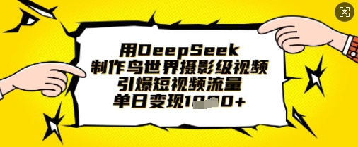 用DeepSeek制作鸟世界摄影级视频，引爆短视频流量，单日变现1k-氢气球网创资源库
