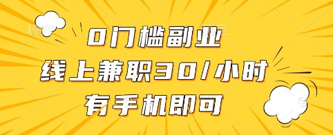 0门槛副业，线上兼职30一小时，有手机即可【揭秘】-氢气球网创资源库