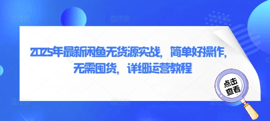 2025年最新闲鱼无货源实战，简单好操作，无需囤货，详细运营教程-氢气球网创资源库