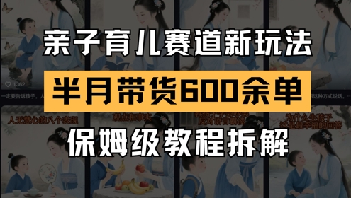 AI亲子育儿赛道新玩法，新号半个月带货600多单，保姆级教程拆解-氢气球网创资源库