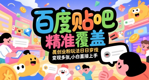 百度贴吧精准覆盖创业粉玩法日变现多张，小白直接上手【揭秘】-氢气球网创资源库