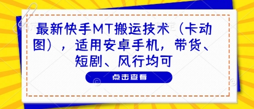 最新快手MT搬运技术（卡动图），适用安卓手机，带货、短剧、风行均可-氢气球网创资源库