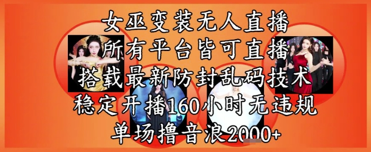 女巫变装直播最新玩法，所有直播平台皆可操作，稳定开播160小时无违规，单场撸音浪2k+-氢气球网创资源库
