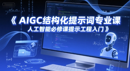 AIGC结构化提示词专业课，人工智能必修课提示工程入门-氢气球网创资源库