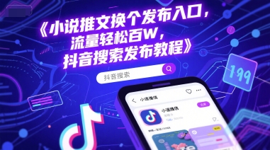 小说推文换个发布入口，流量轻松百W，抖音搜索发布教程-氢气球网创资源库