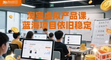 淘宝虚拟产品课，蓝海项目依旧稳定-氢气球网创资源库