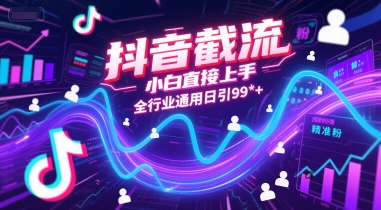 抖音截流，小白直接上手，全行业通用日引99+精准粉【揭秘】-氢气球网创资源库