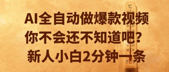 AI全自动做爆款视频，你不会还不知道吧？新人小白2分钟一条【揭秘】-氢气球网创资源库