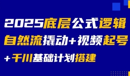 2025底层公式逻辑自然流撬动+视频起号+千川基础计划搭建-氢气球网创资源库