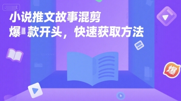 小说推文故事混剪爆款开头，快速获取方法-氢气球网创资源库