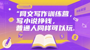 网文写作训练营，写小说挣钱，普通人同样可以玩-氢气球网创资源库