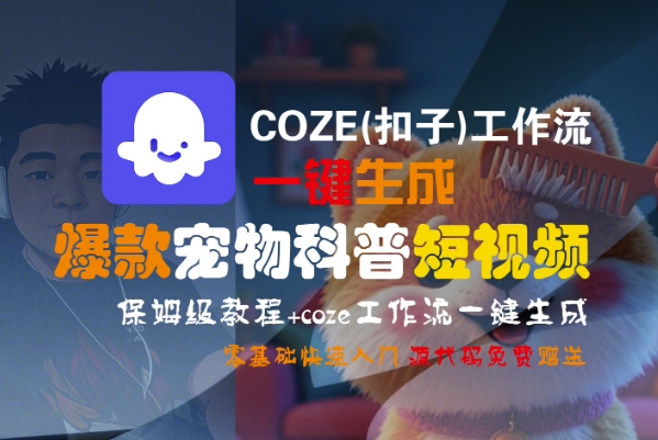 COZE(扣子)工作流一键生成爆款宠物科普短视频，保姆级教程，0基础快速入门-氢气球网创资源库