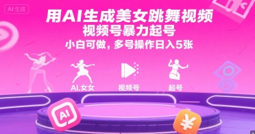 用AI生成美女跳舞视频，视频号暴力起号，小白可做，多号操作日入5张-氢气球网创资源库