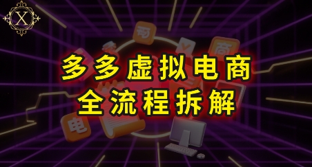 拼多多虚拟电商全流程拆解，深度学习每一个环节，看完即可上手实操-氢气球网创资源库