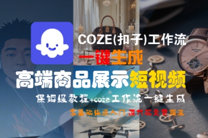 COZE(扣子)工作流一键生成高端商品展示短视频，保姆级教程，零基础快速人门-氢气球网创资源库