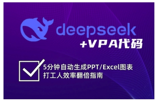 deepseek+VPA代码，5分钟自动生成PPT/Excel图表打工人效率翻倍指南（更新7月）-氢气球网创资源库