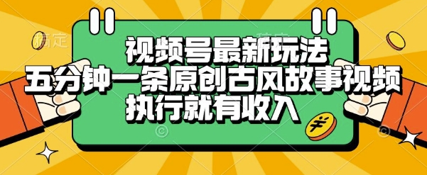 视频号最新玩法，五分钟一条原创古风故事类视频执行就有收入【揭秘】-氢气球网创资源库
