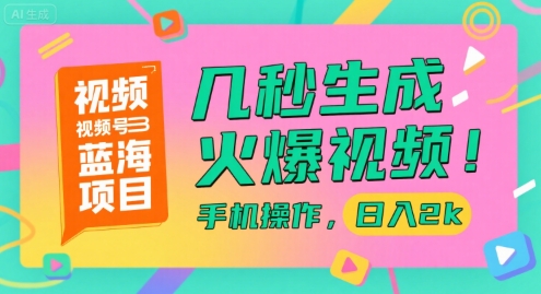 视频号蓝海项目，几秒生成火爆视频，手机操作，日入2k【揭秘】-氢气球网创资源库