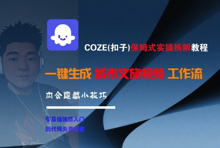 COZE(扣子)保姆式实操拆解教程，一键生成城市文旅视频工作流，内含隐藏小技巧-氢气球网创资源库